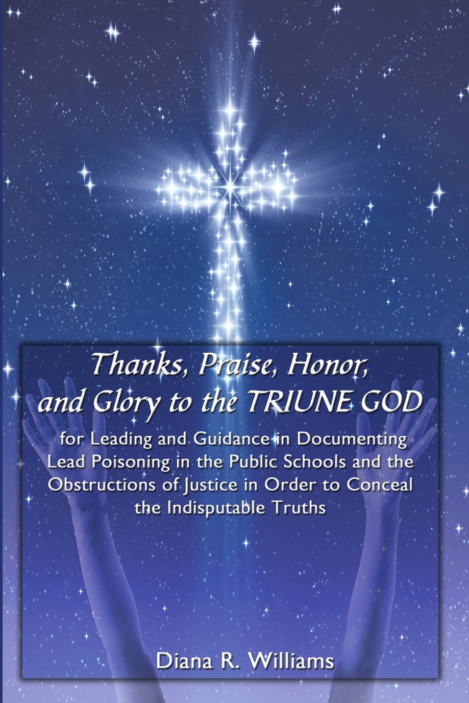Thanks, Praise, Honor, and Glory to the TRIUNE GOD for Leading and Guidance in Documenting Lead Poisoning in the Public Schools and the Obstructions of Justice in Order to Conceal the Indisputable Truths